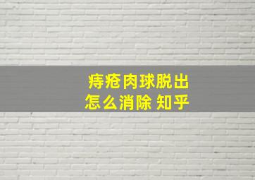 痔疮肉球脱出怎么消除 知乎